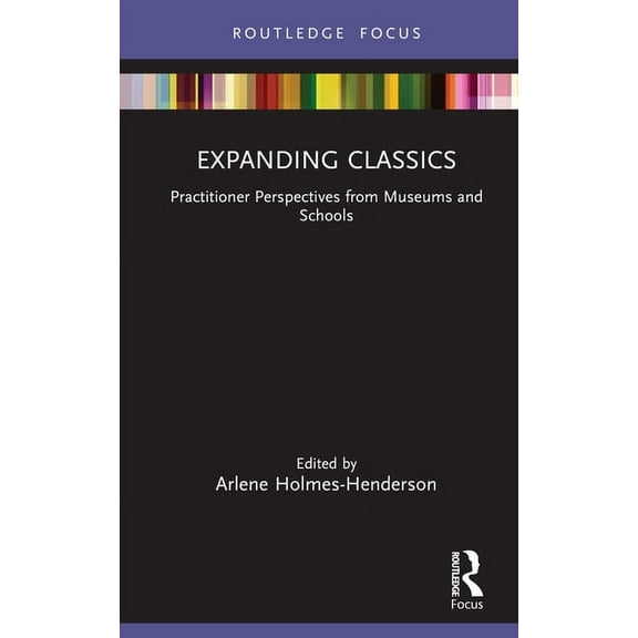 Classics in and Out of the Academy Expanding Classics: Practitioner Perspectives from Museums and Schools, (Hardcover)