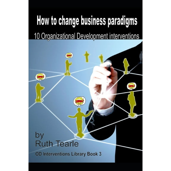 Organizational Development Interventions Library: How to change business paradigms: 10 organizational development interventions (Paperback)