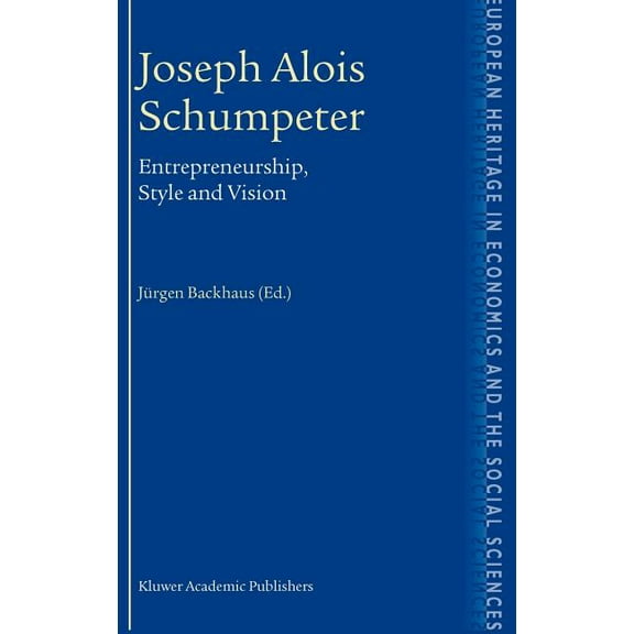 European Heritage in Economics and the S Joseph Alois Schumpeter: Entrepreneurship, Style and Vision, Book 1, (Hardcover)