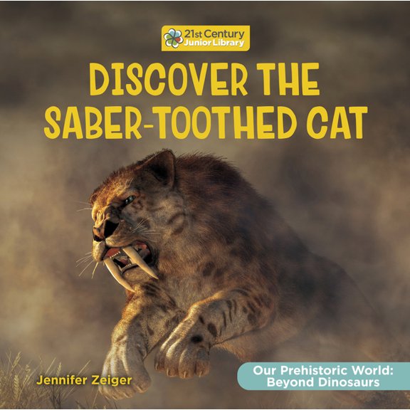 21st Century Junior Library: Our Prehist Discover the Saber-Toothed Cat, (Hardcover)