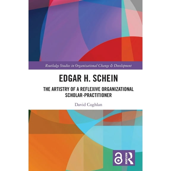 Routledge Studies in Organizational Chan Edgar H. Schein: The Artistry of a Reflexive Organizational Scholar-Practitioner, (Paperback)