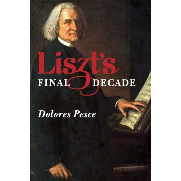 Eastman Studies in Music Liszt's Final Decade, Book 112, (Hardcover)