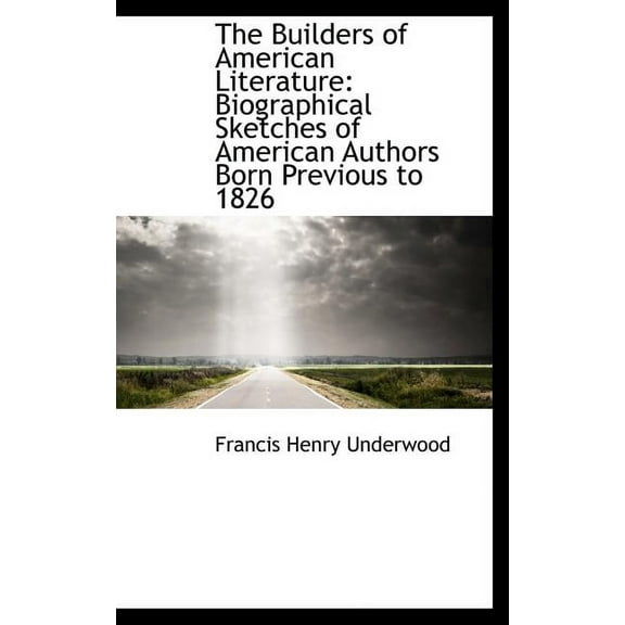 The Builders of American Literature : Biographical Sketches of American Authors Born Previous to 1826 (Hardcover)