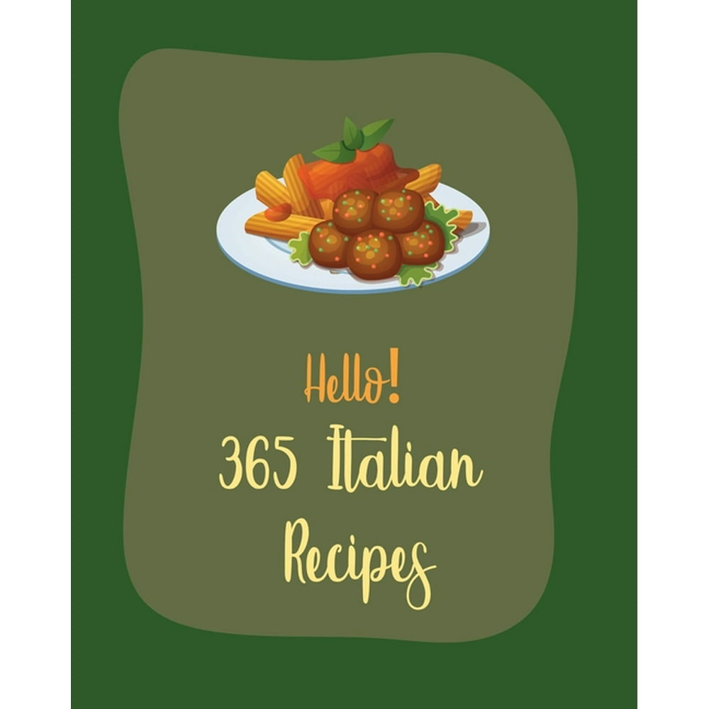 Italian Recipes Hello! 365 Italian Recipes Best Italian Cookbook Ever