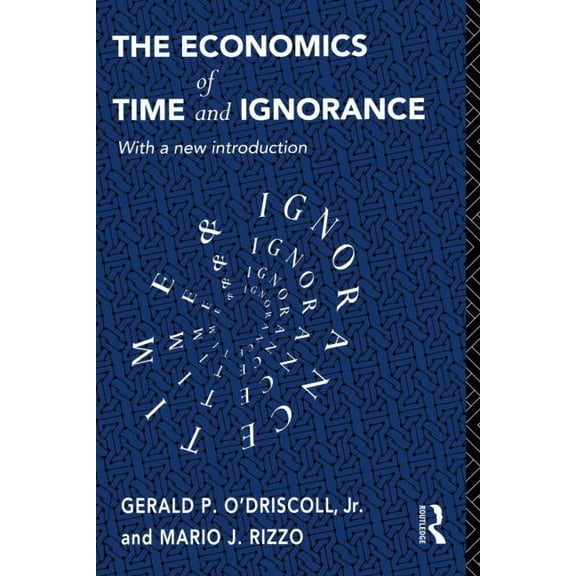 Routledge Foundations of the Market Econ The Economics of Time and Ignorance: With a New Introduction, (Paperback)