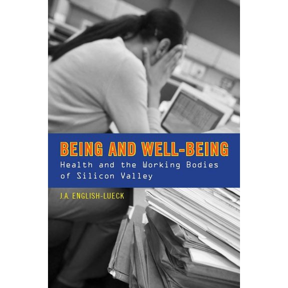 Being and Well-Being: Health and the Working Bodies of Silicon Valley, (Hardcover)