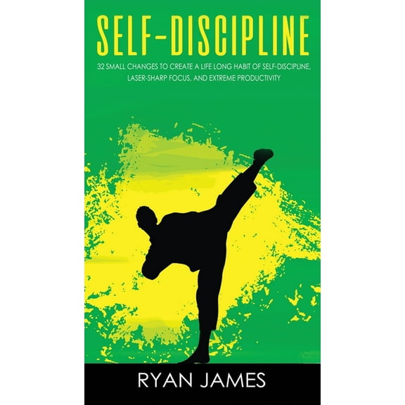 Self-Discipline: 32 Small Changes to Create a Life Long Habit of Self-Discipline, Laser-Sharp Focus, and Extreme Product, (Hardcover)