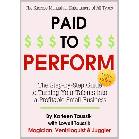 Paid To Perform: The Step by Step Guide to Turning Your Talents into a Profitable Small Business - (Best Profitable Small Business)