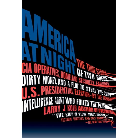 America at Night: The True Story of Two Rogue CIA Operatives, Homeland Security Failures, Dirtymoney, and a Plot to Stea, (Paperback)