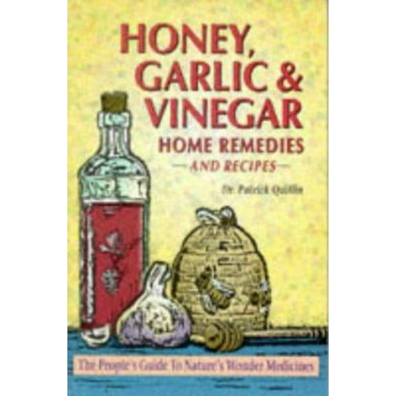 Pre-Owned Honey, Garlic, & Vinegar: Home Remedies & Recipes : The People's Guide to Nature's Wonder Medicines (Paperback) 1886898030 9781886898035