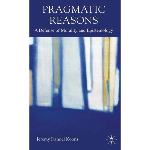 Pragmatic Reasons: A Defense of Morality and Epistemology, (Hardcover)
