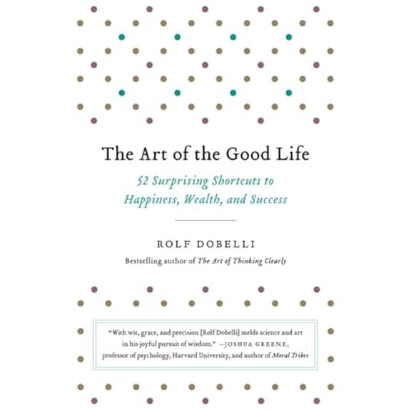 Pre-Owned The Art of the Good Life: 52 Surprising Shortcuts to Happiness, Wealth, and Success Paperback