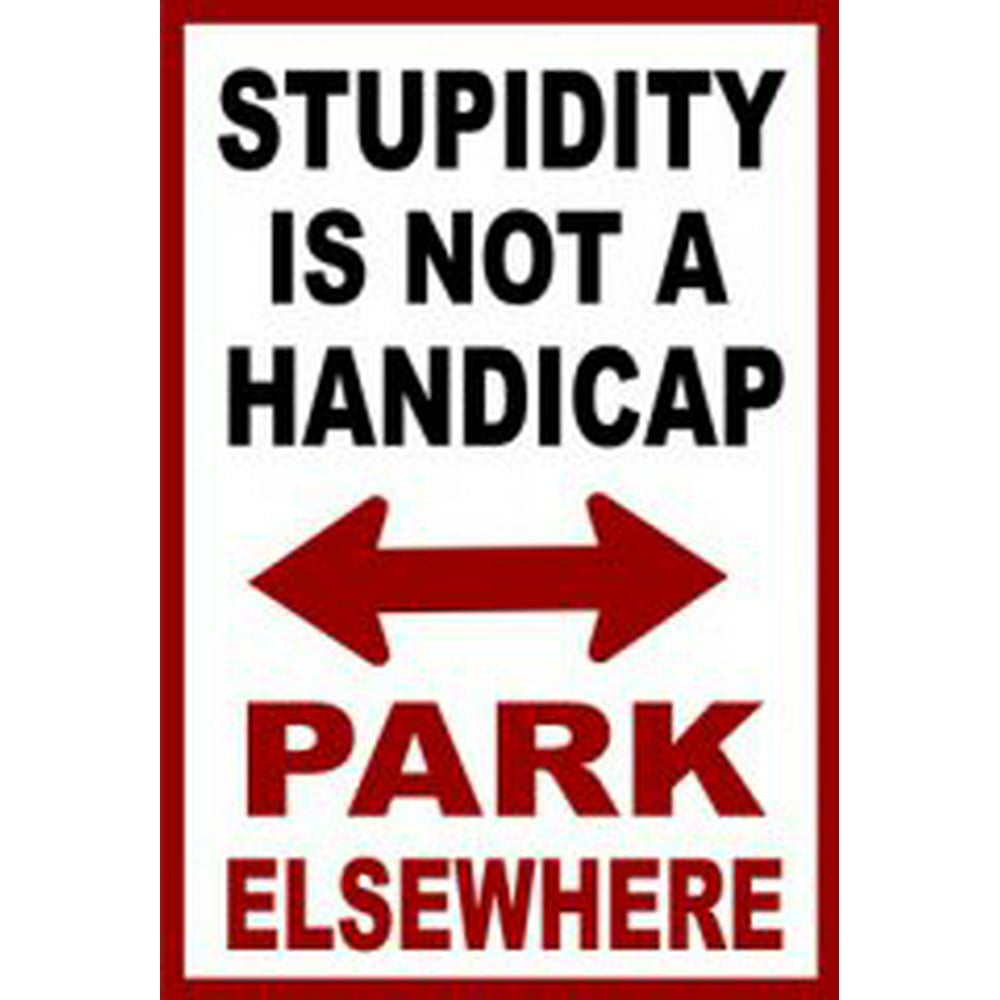 Stupidity Is Not A Handicap Park Elsewhere Parking Sign