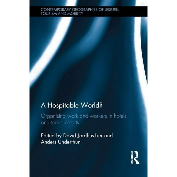Contemporary Geographies of Leisure, Tou A Hospitable World?: Organising Work and Workers in Hotels and Tourist Resorts, (Hardcover)