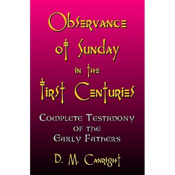 Pre-Owned Observance of Sunday in the First Centuries : The Complete Testimony of the Early Fathers