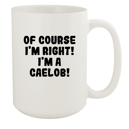 

Of Course I m Right! I m A Caelob! - Ceramic 15oz White Mug White