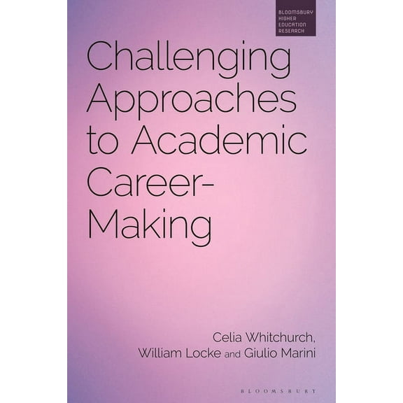 Bloomsbury Higher Education Research Challenging Approaches to Academic Career-Making, (Paperback)