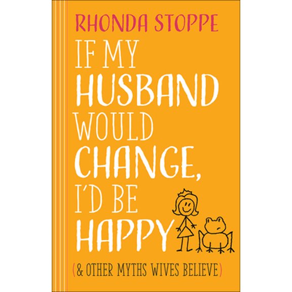 Pre-Owned If My Husband Would Change, I'd Be Happy: And Other Myths Wives Believe (Paperback) 0736962867 9780736962865