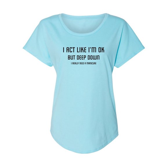 I Act Like I'm OK. . Need Manicure Womens Dolman Tee