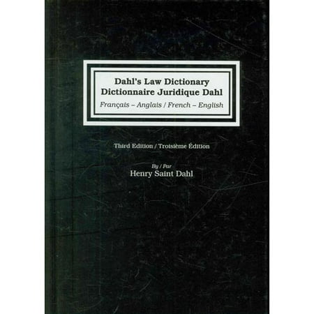 Dahl's Law Dictionary/ Dictionnaire Juridique Dahl: French to English/ English to French: an Annotated Legal Dictionary, Including Definitions from Codes, Case Law, Statutes, and Legal Writing
