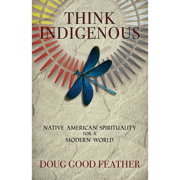 Think Indigenous: Native American Spirituality for a Modern World, (Paperback)