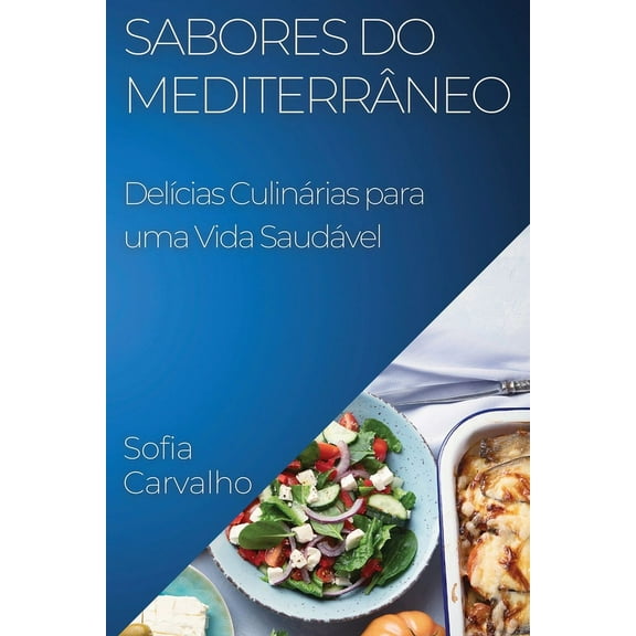Sabores do MediterrÃ¢neo: DelÃ­cias CulinÃ¡rias para uma Vida SaudÃ¡vel, (Paperback)