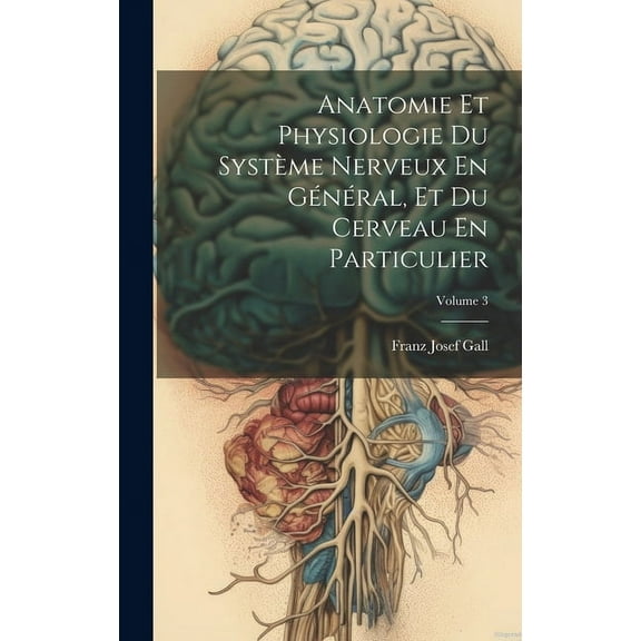 Anatomie Et Physiologie Du Système Nerveux En Général, Et Du Cerveau En Particulier; Volume 3 (Hardcover)