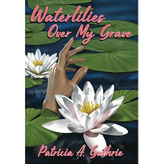 Waterlilies Over My Grave (Hardcover)