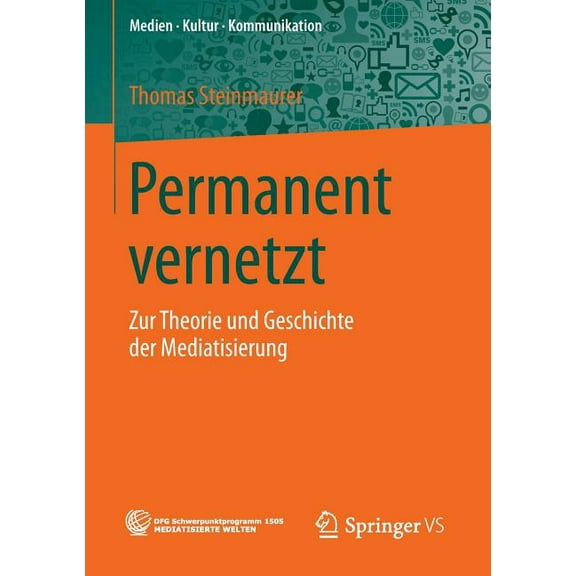 Medien - Kultur - Kommunikation Permanent Vernetzt: Zur Theorie Und Geschichte Der Mediatisierung, (Paperback)