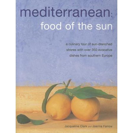 Mediterranean: Food of the Sun : A Culinary Tour of Sun-Drenched Shores with Over 350 Evocative Dishes from Southern (Best Food For Culinary Generator)