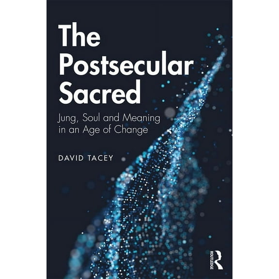 The Postsecular Sacred: Jung, Soul and Meaning in an Age of Change, (Paperback)
