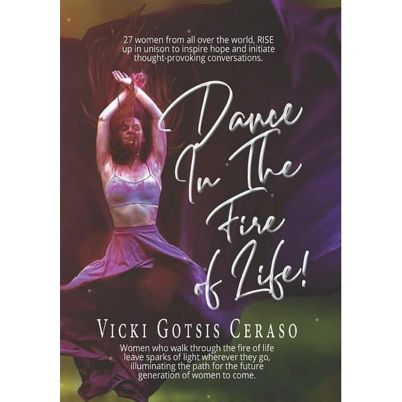 Dance in the Fire of Life: Women Who Walk Through the Fire of Life Leave Sparks of Light Wherever They Go, Illuminating , (Paperback)
