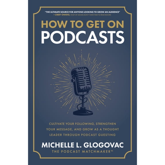 Pre-Owned How to Get on Podcasts: Cultivate Your Following, Strengthen Your Message, and Grow as a Thought Leader Through Podcast Guesting (Hardcover) 1265543623 9781265543624