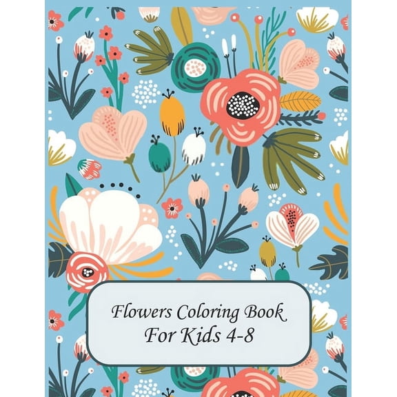 Flower Coloring Books For Kids 4-8: flowers coloring book for kids age 4-8