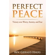 The Life Transformed: Perfect Peace: Victory over Worry, Anxiety and Fear (Paperback)