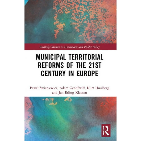 Routledge Studies in Governance and Publ Municipal Territorial Reforms of the 21st Century in Europe, (Paperback)