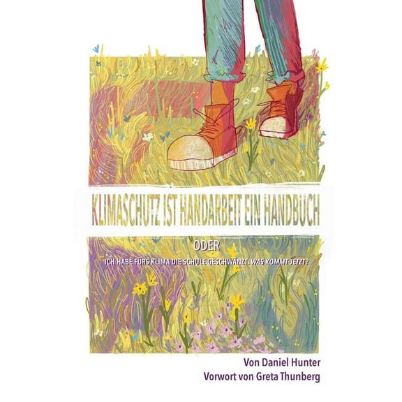 Klimaschutz ist Handarbeit Ein Handbuch: oder Ich habe fürs Klima die Schule geschwänzt. Was kommt jetzt?, (Paperback)