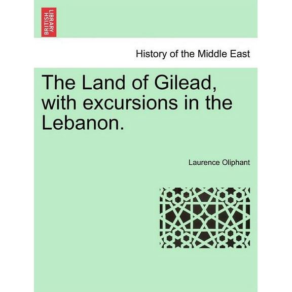 The Land of Gilead, with excursions in the Lebanon. (Paperback)