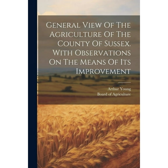 General View Of The Agriculture Of The County Of Sussex. With Observations On The Means Of Its Improvement (Paperback)