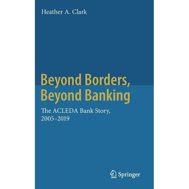 Beyond Borders, Beyond Banking : The Acleda Bank Story, 2005-2019  (Hardcover) 