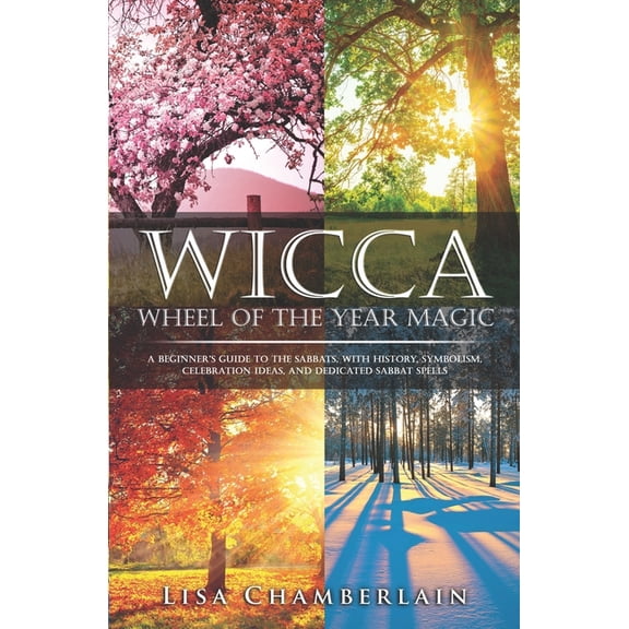 Wicca Magic Wicca Wheel of the Year Magic: A Beginner's Guide to the Sabbats, with History, Symbolism, Celebration Ideas, and Dedica, (Paperback)