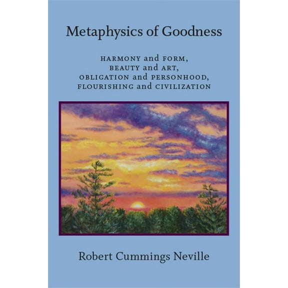Metaphysics of Goodness: Harmony and Form, Beauty and Art, Obligation and Personhood, Flourishing and Civilization, (Paperback)