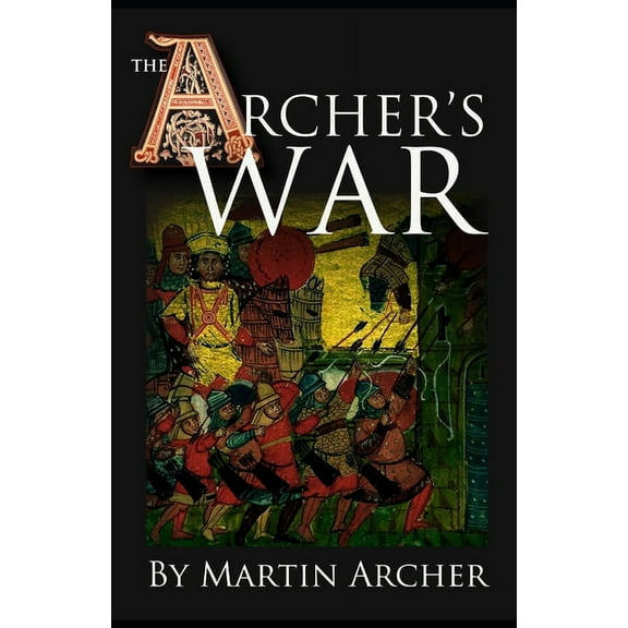 The Company of Archers Saga The Archer's War: Exciting good read - adventure fiction about fighting and combat during medieval times in feudal Engla, Book 4, (Paperback)