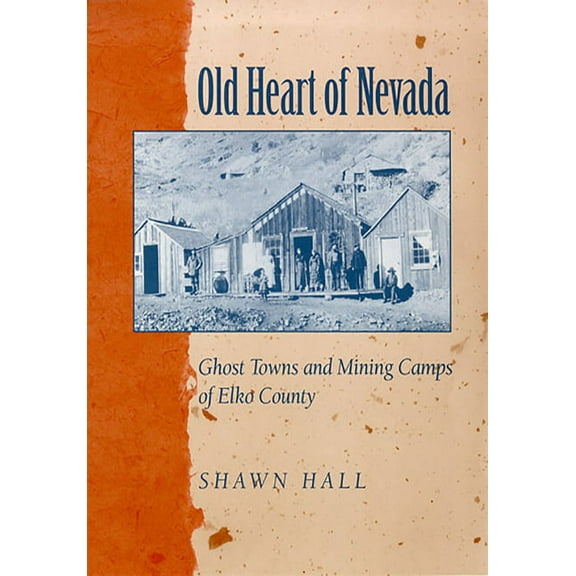 Old Heart Of Nevada : Ghost Towns And Mining Camps Of Elko County (Paperback)