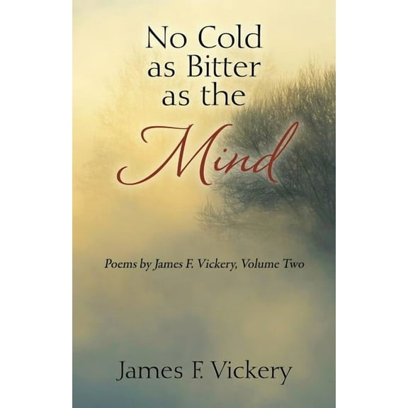 No Cold as Bitter as the Mind: Poems by James F. Vickery, Volume Two, (Paperback)