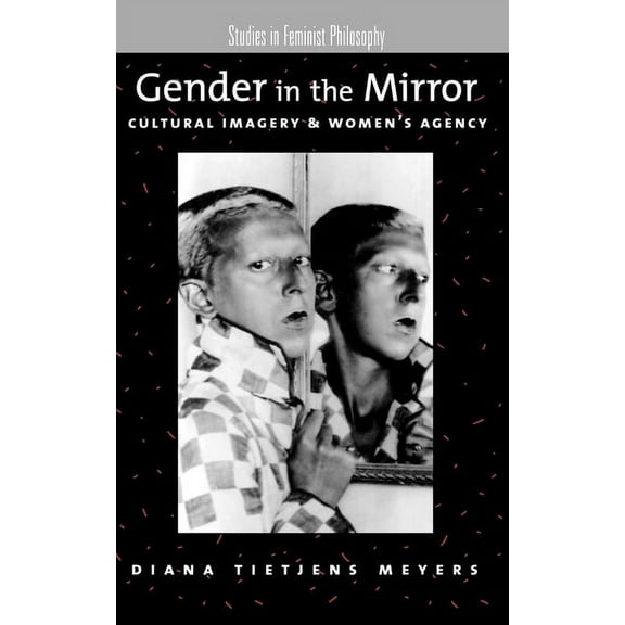 Studies in Feminist Philosophy Gender in the Mirror: Cultural Imagery and Women's Agency, (Hardcover)