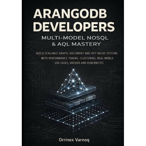 Arangodb for Developers: Multi-Model Nosql & Aql Mastery: Build Scalable Graph, Document and Key-Value Systems with , (Paperback)