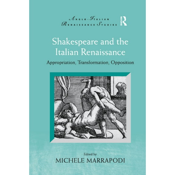 Anglo-Italian Renaissance Studies Shakespeare and the Italian Renaissance: Appropriation, Transformation, Opposition, (Paperback)