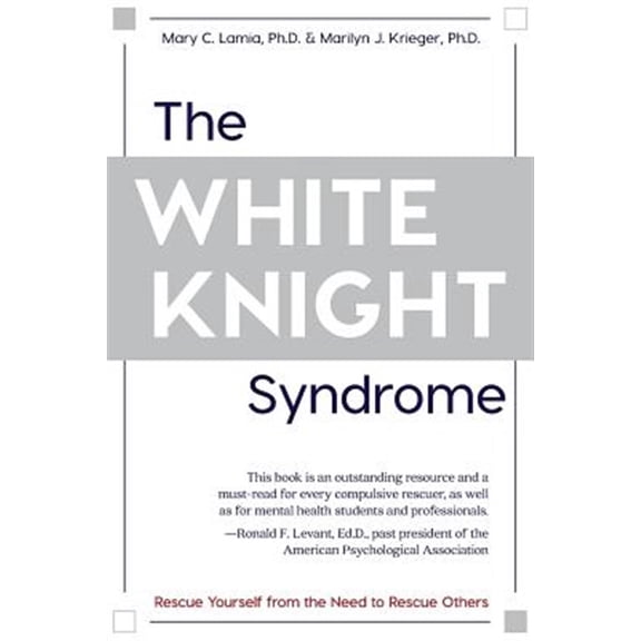 Pre-Owned The White Knight Syndrom : Rescuing Yourself from Your Need to Rescue Others (Paperback) 9781626543690