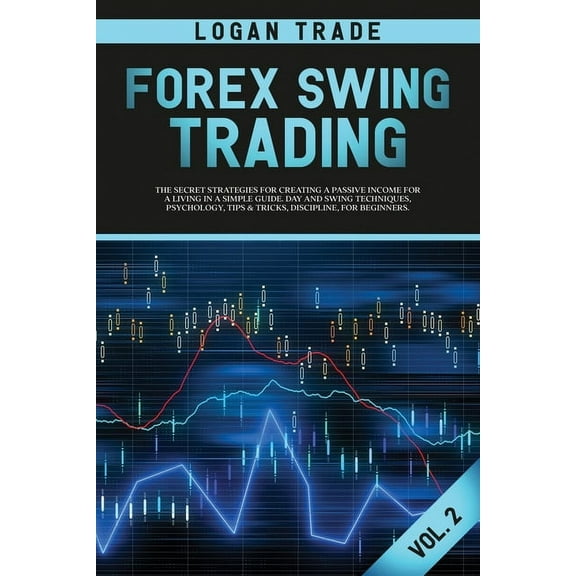 Forex Forex Swing Trading: THE SECRET STRATEGIES FOR CREATING A PASSIVE INCOME FOR A LIVING IN A SIMPLE GUIDE. DAY AND SWING T, Book 2, (Paperback)